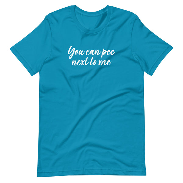 You Can Pee Next to Me Funny Humor Graphic Unisex T-Shirt
