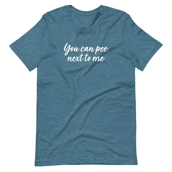 You Can Pee Next to Me Funny Humor Graphic Unisex T-Shirt