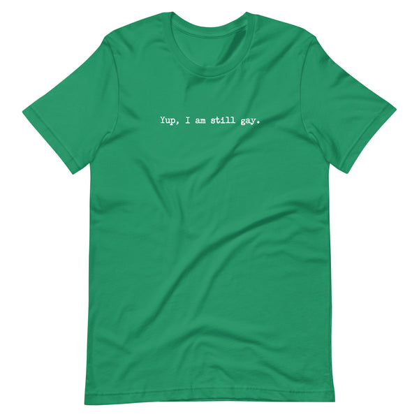 Yup, I Am Still Gay. Funny Humor Graphic Unisex T-Shirt